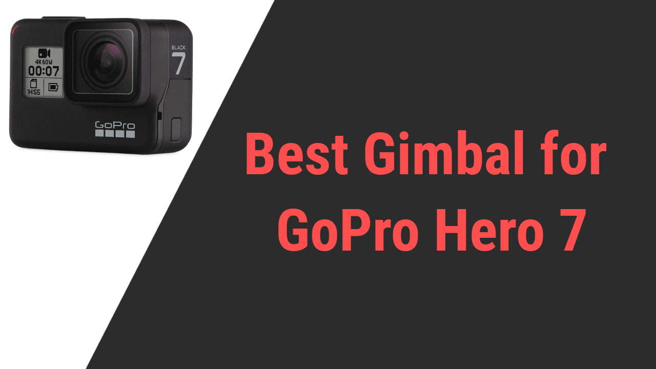 Best Gimbal for GoPro Hero 7