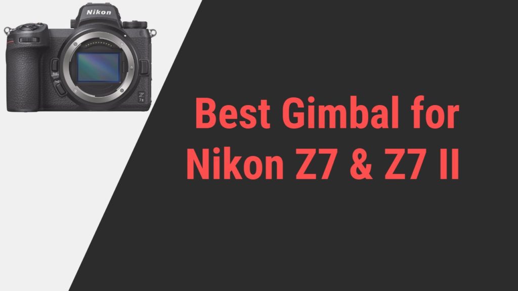 Best Gimbal for Nikon Z7 and Z7 II