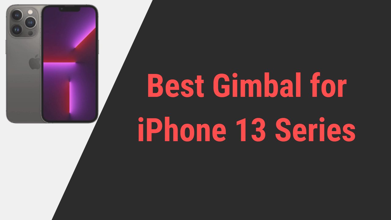 Best Gimbal for iPhone 13 Series