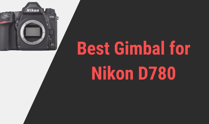 Best Gimbal for Nikon D780 Camera