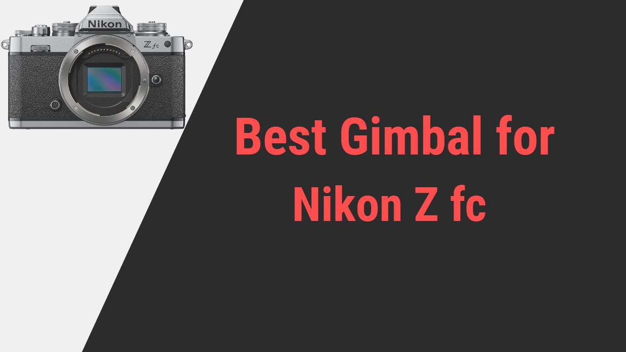 Best Gimbal for Nikon Z fc
