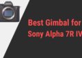 Best Gimbal for Sony Alpha 7R IV