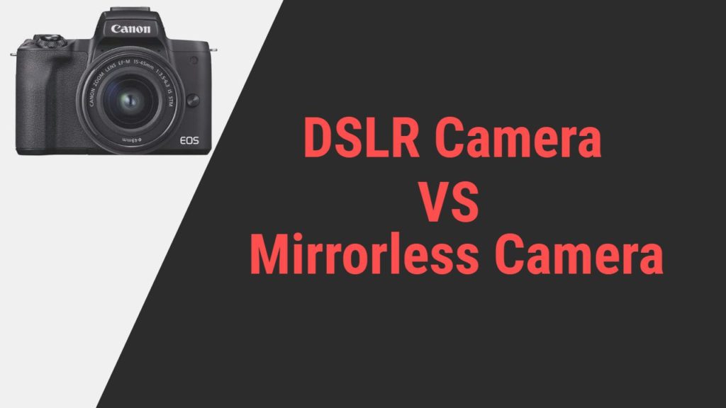 DSLR vs Mirrorless Camera
