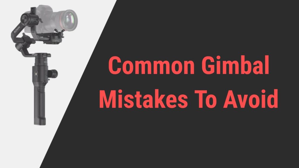 Common Gimbal Mistakes To Avoid