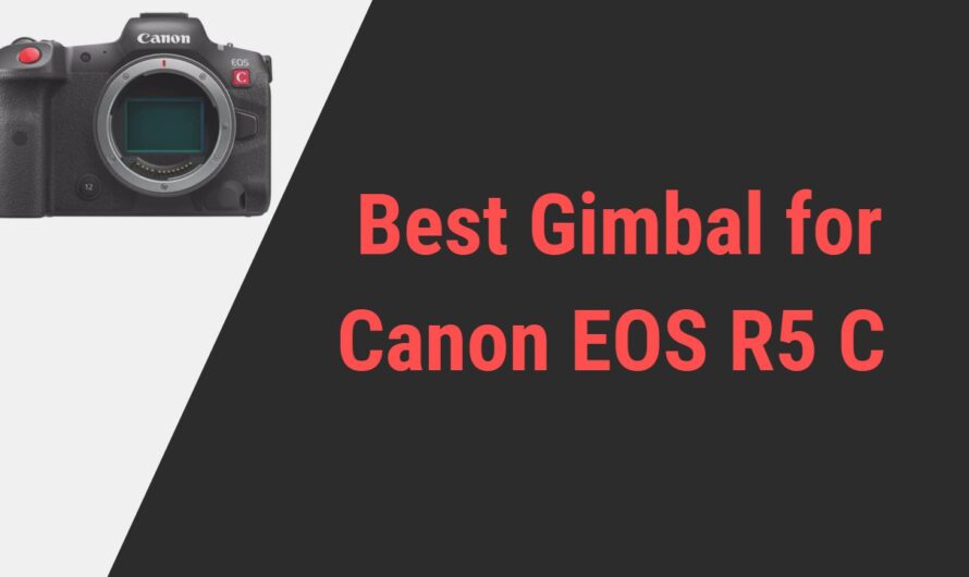Best Gimbal for Canon EOS R5 C Camera
