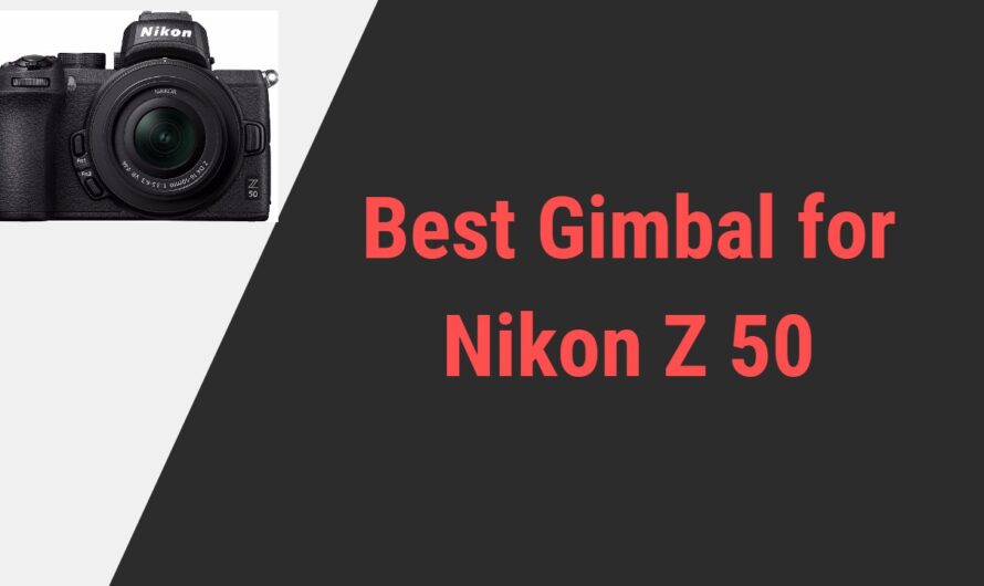 Best Gimbal for Nikon Z50 Camera