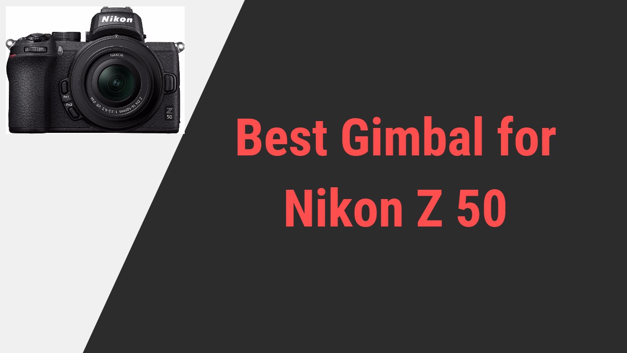 Best Gimbal for Nikon Z 50 Camera