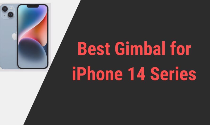 Best Gimbal for iPhone 14 Series (iPhone 14, 14 Plus, 14 Pro, 14 Pro Max)