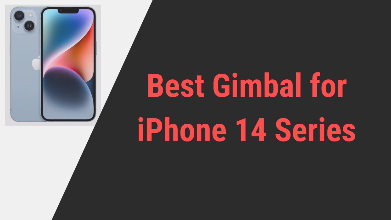 Best Gimbal for iPhone 14 Series