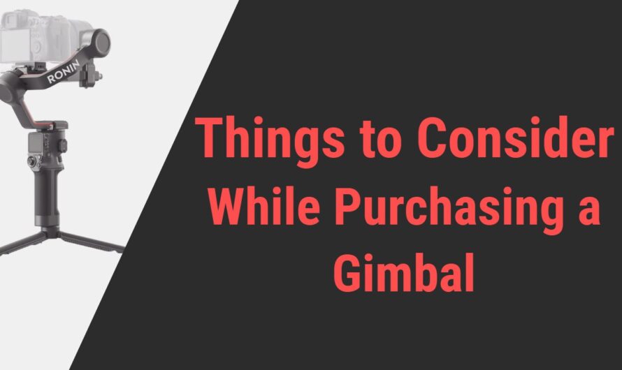 Significant Things to Consider While Purchasing a Gimbal | All You Need to Know