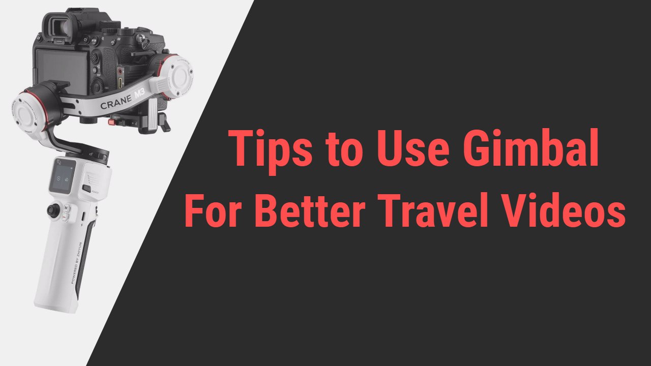 Tips to Use Gimbal for Better Travel Videos