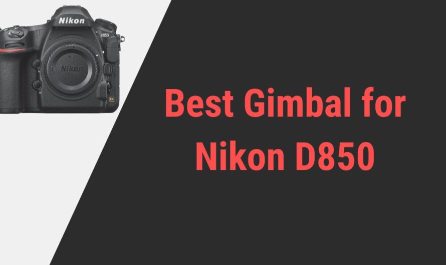 Best Gimbal for Nikon D850 Camera