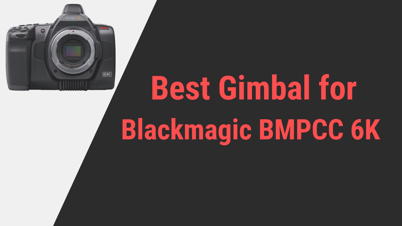 Best Gimbal for Blackmagic BMPCC 6K