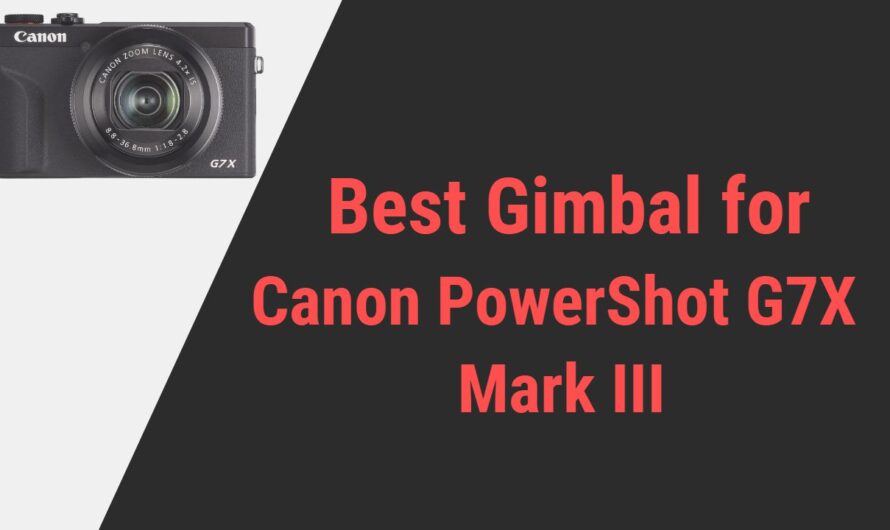Best Gimbal for Canon PowerShot G7X Mark III Camera