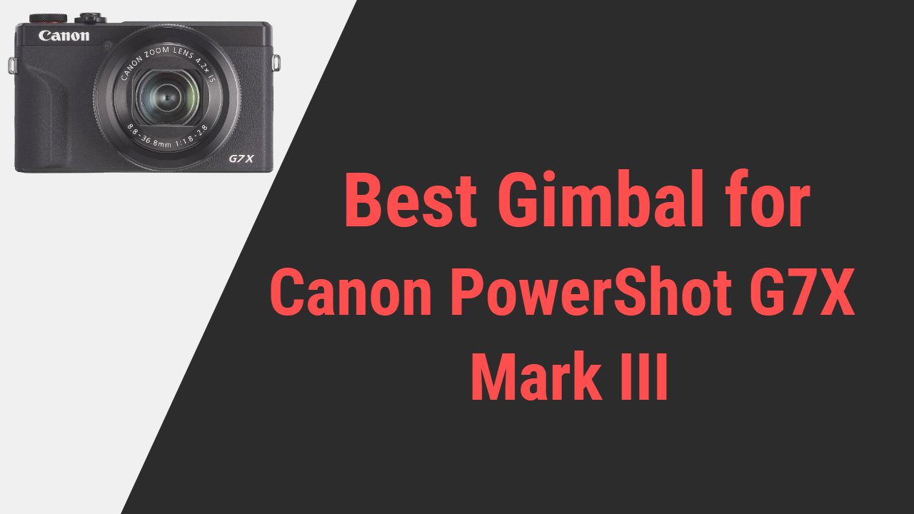 Best Gimbal for Canon PowerShot G7X Mark III