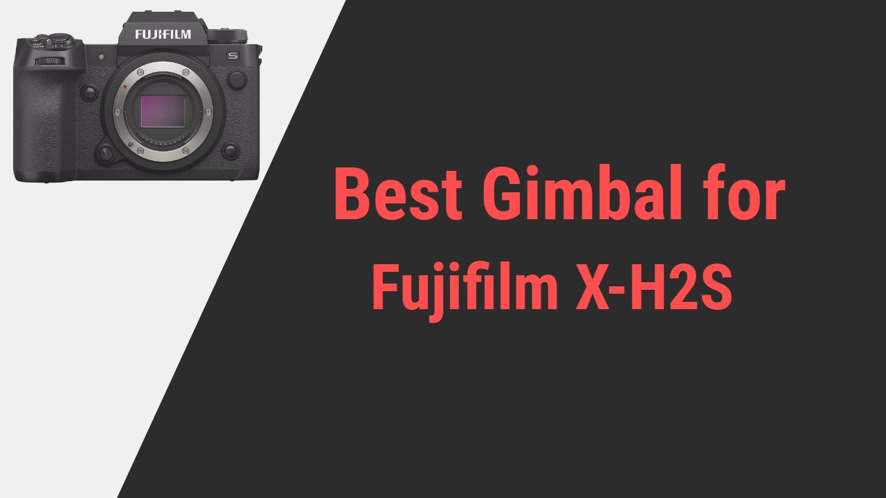 Best Gimbal for Fujifilm X-H2S