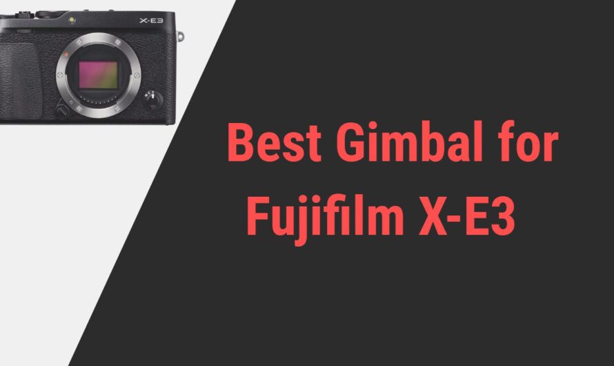 Best Gimbal for Fujifilm X-E3 Camera