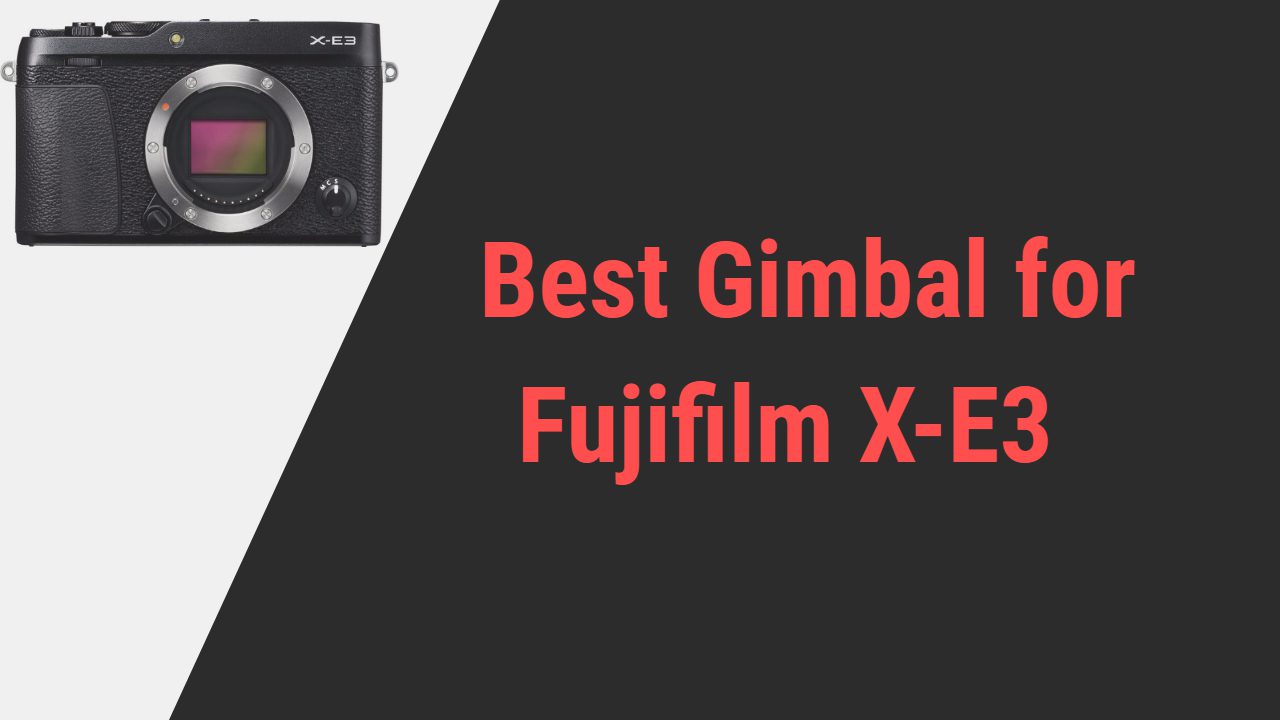 Best Gimbal for Fujifilm X-E3