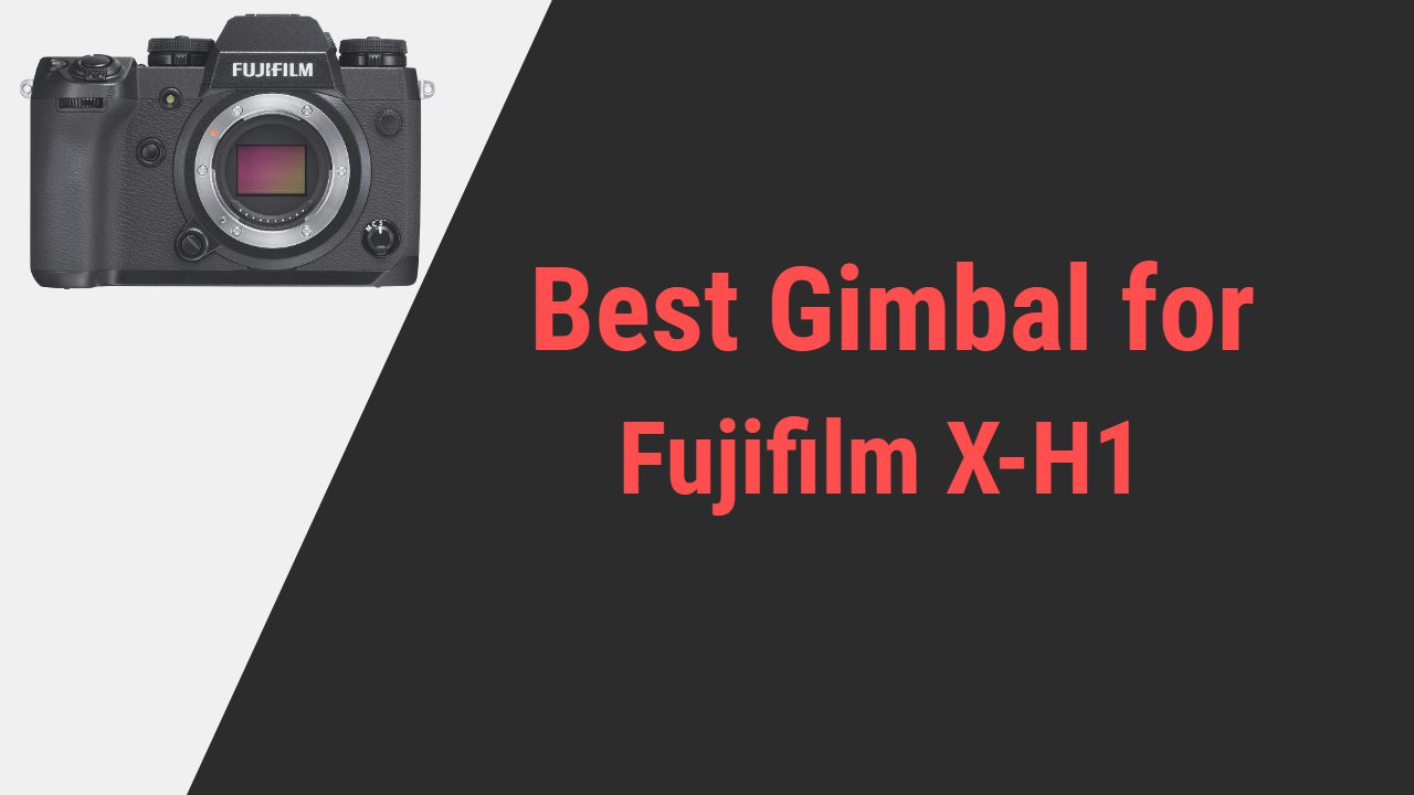 Best Gimbal for Fujifilm X-H1
