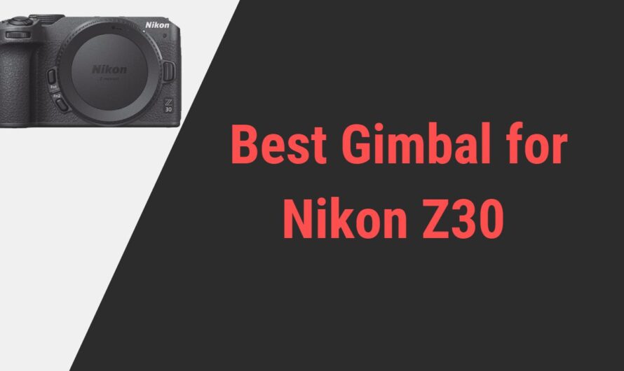 Best Gimbal for Nikon Z30 Camera | Guide of 2024