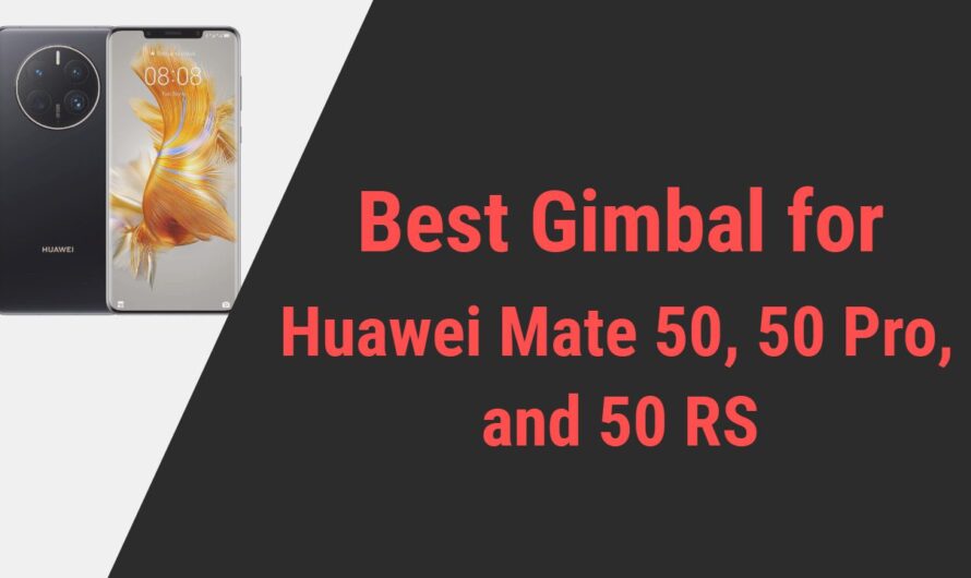 Best Gimbals for Huawei Mate 50, Mate 50 Pro, and Mate 50 RS Smartphone Series
