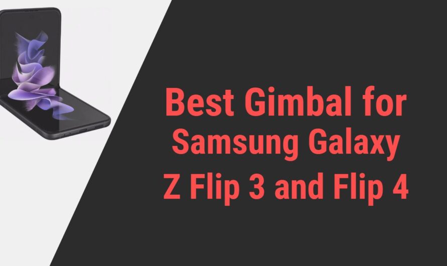 Best Gimbal for Samsung Galaxy Z Flip 3 and Z Flip 4 Smartphones
