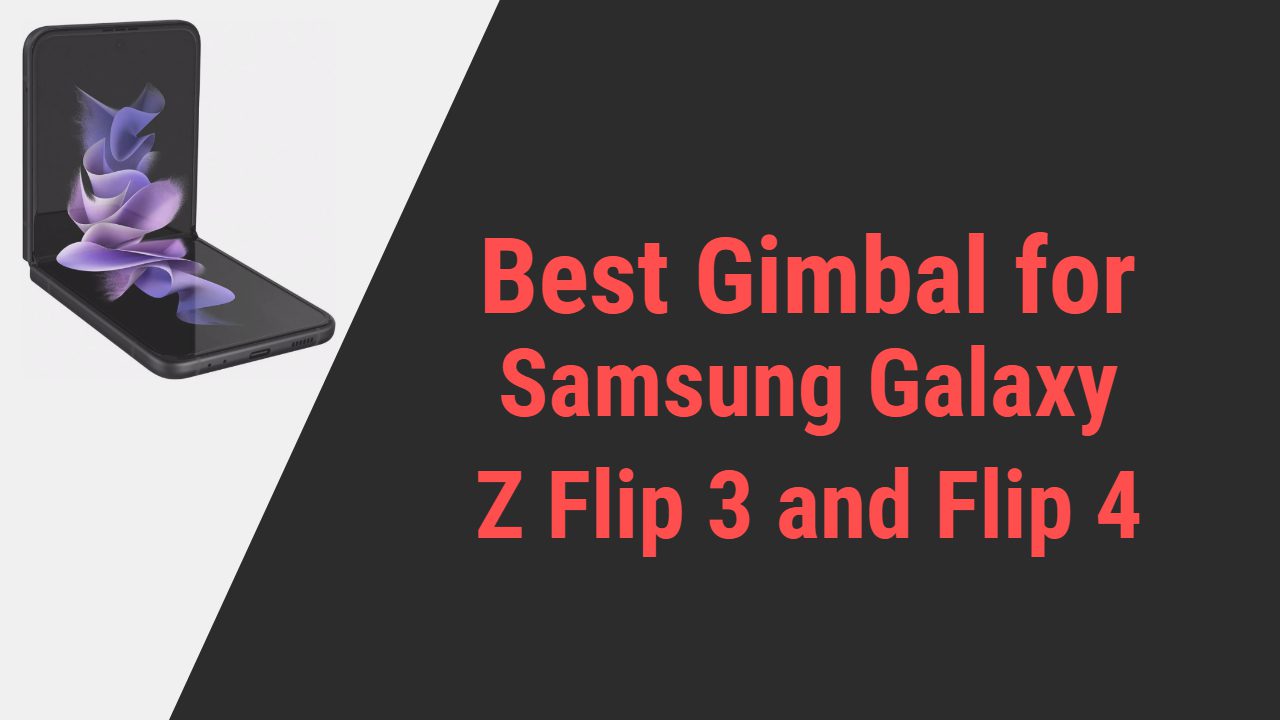 Best Gimbal for Samsung Galaxy Z Flip 3 and Flip 4