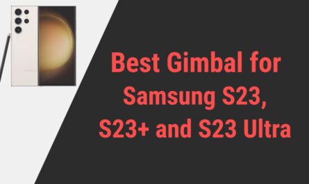 Best Gimbal for Samsung S23,S23 Plus,S23 Ultra