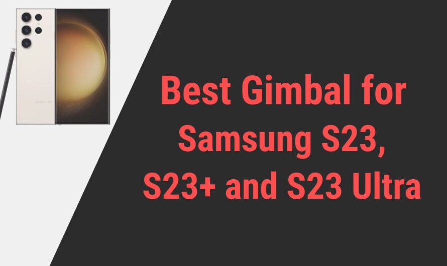 [2023] Best Gimbal for Samsung Galaxy S23, S23 Plus and S23 Ultra Smartphones