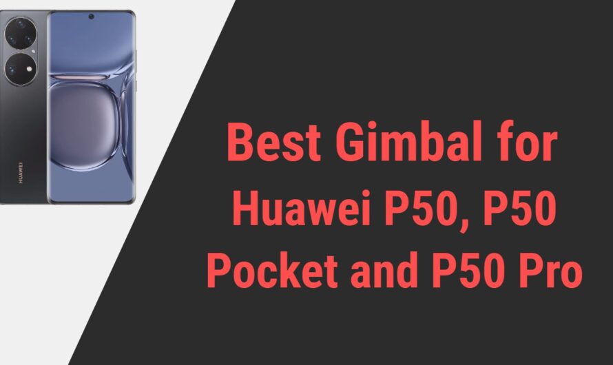 Best Gimbal for Huawei P50, P50 Pocket and P50 Pro Series Smartphones