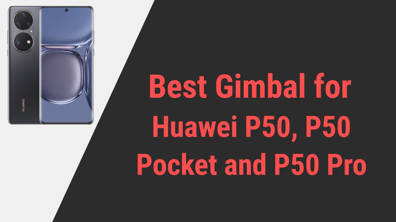 Best Gimbal for Huawei P50, P50 Pocket and P50 Pro