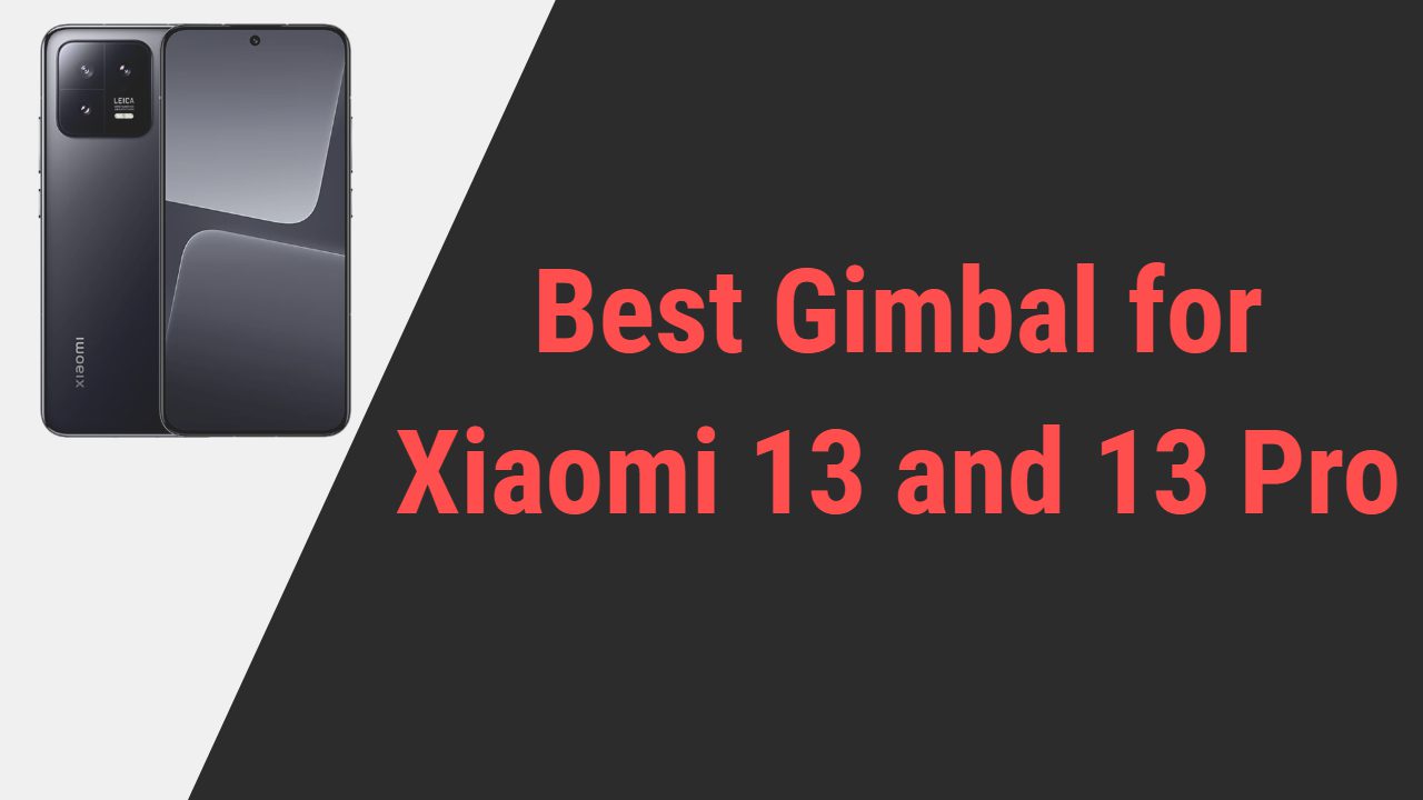 Best Gimbal for Xiaomi 13 and 13 Pro