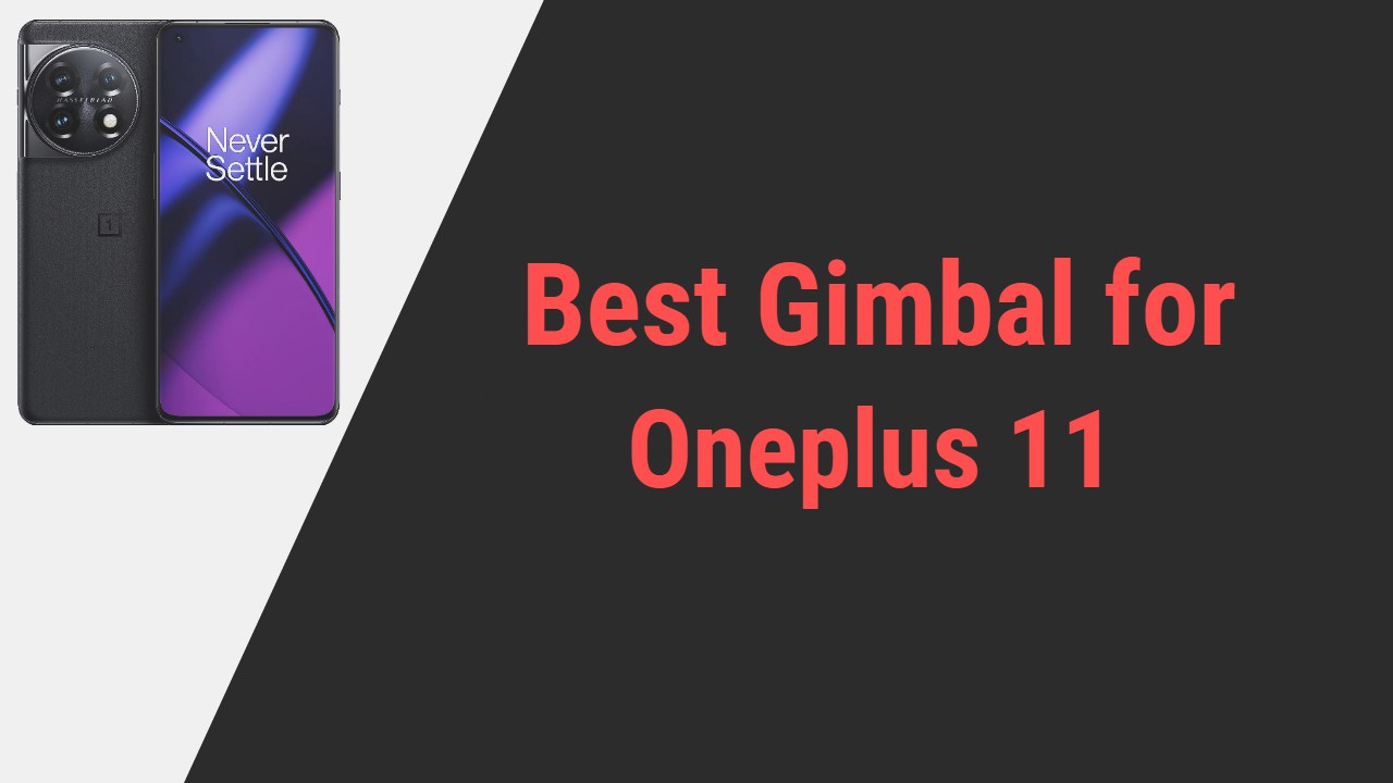 Best Gimbal for Oneplus 11