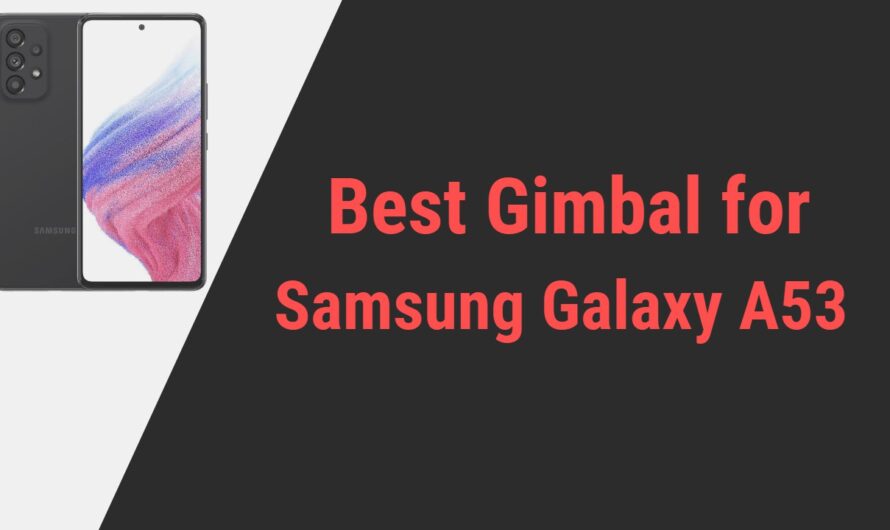 Best Gimbal for Samsung Galaxy A53 Smartphone in 2024
