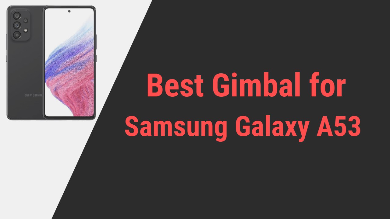 Best Gimbal for Samsung Galaxy A53