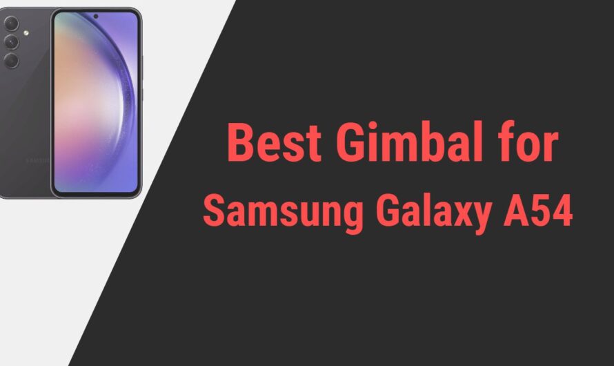 Best Gimbal for Samsung Galaxy A54 Smartphone