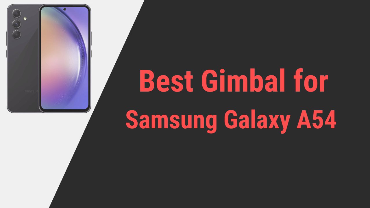 Best Gimbal for Samsung Galaxy A54