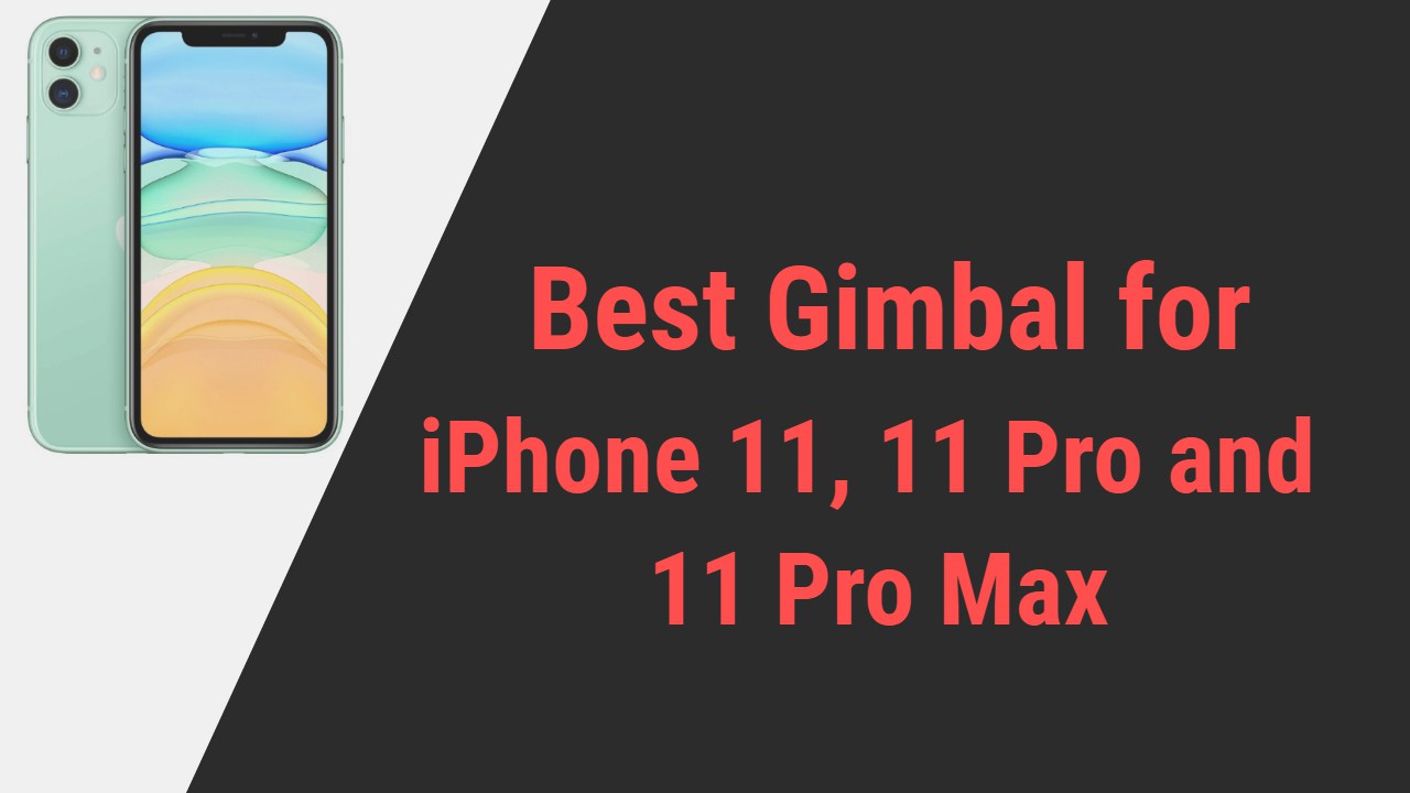 Best Gimbal for iPhone 11 Series