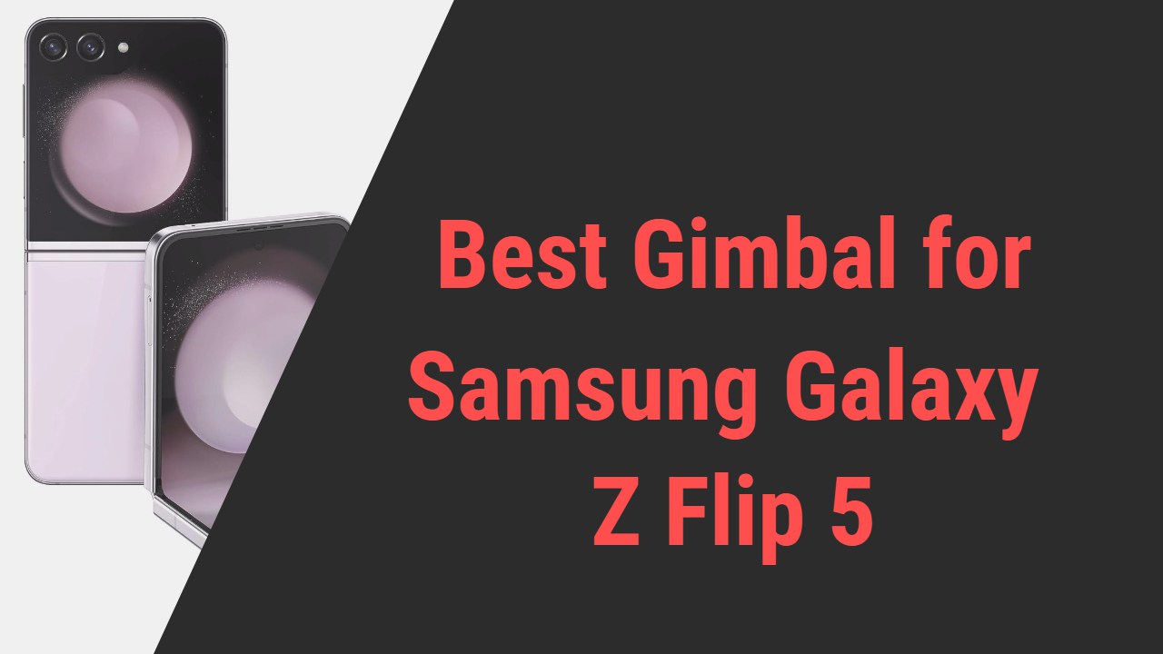 Best Gimbal for Samsung Galaxy Z Flip 5