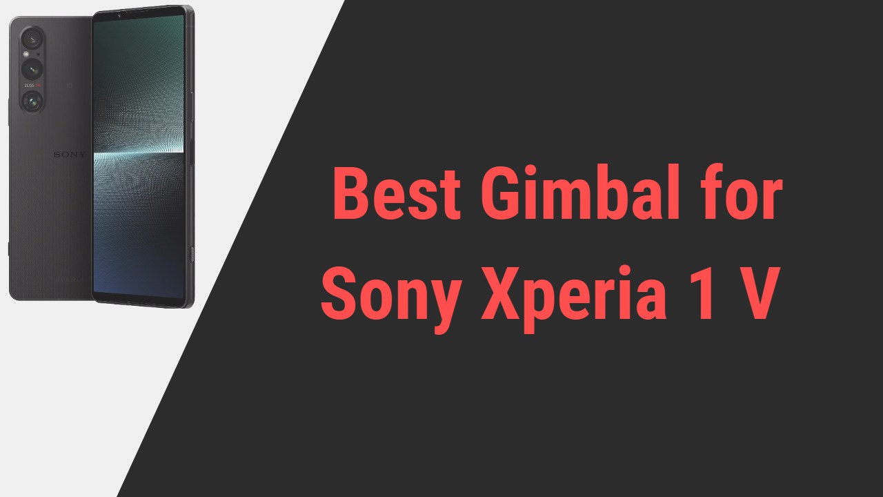 Best Gimbal for Sony Xperia 1 V