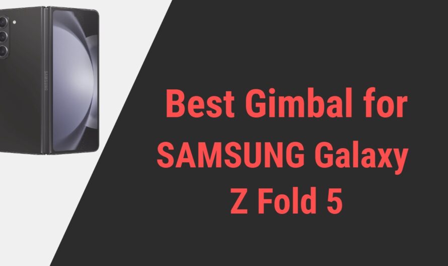 Best Gimbal for Samsung Galaxy Z Fold 5 Stabilizer [Reviews of 2023]
