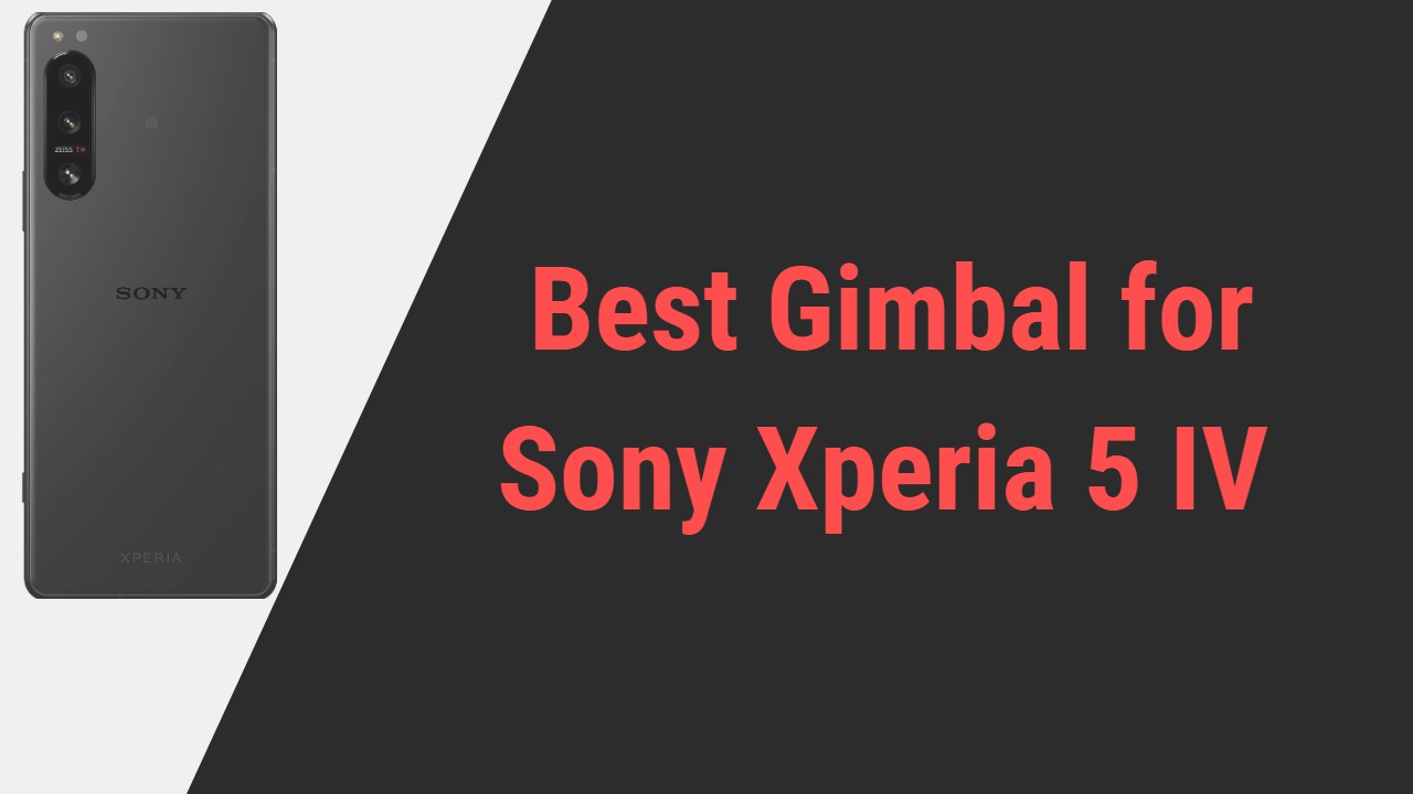 Best Gimbal for Sony Xperia 5 IV